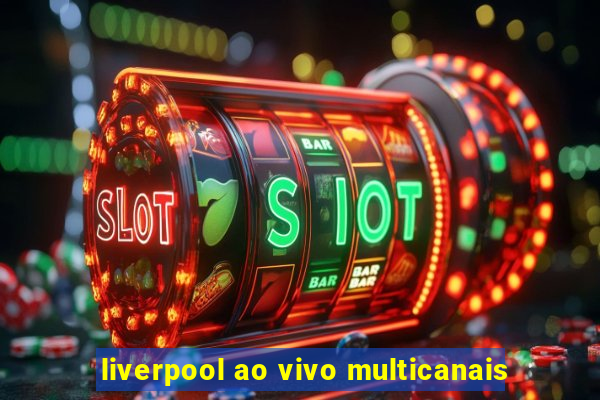 liverpool ao vivo multicanais